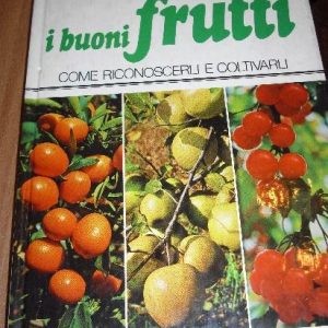 I buoni frutti. Come riconoscerli e coltivarli